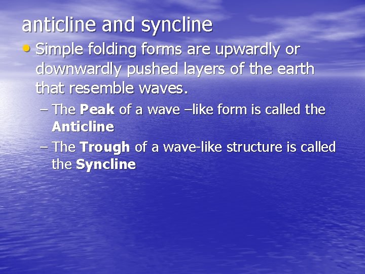 anticline and syncline • Simple folding forms are upwardly or downwardly pushed layers of