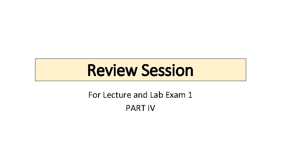 Review Session For Lecture and Lab Exam 1 PART IV 