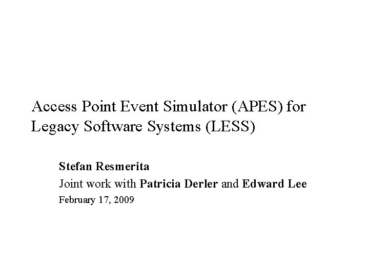 Access Point Event Simulator (APES) for Legacy Software Systems (LESS) Stefan Resmerita Joint work