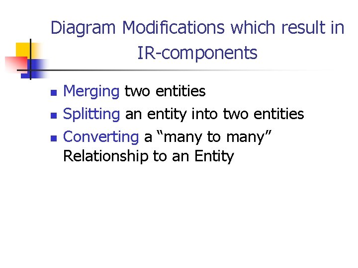 Diagram Modifications which result in IR-components n n n Merging two entities Splitting an