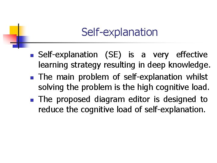 Self-explanation n Self-explanation (SE) is a very effective learning strategy resulting in deep knowledge.