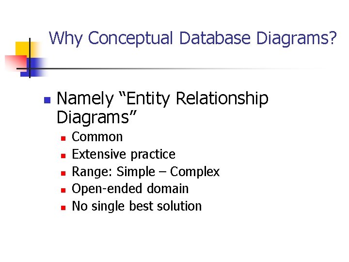 Why Conceptual Database Diagrams? n Namely “Entity Relationship Diagrams” n n n Common Extensive