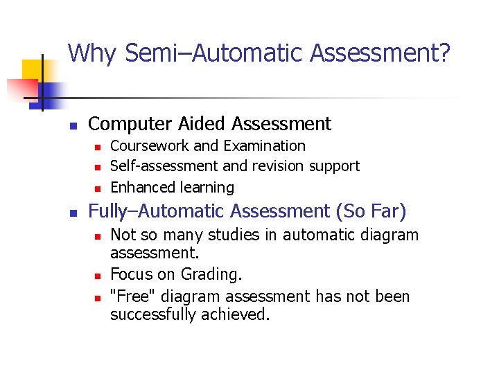 Why Semi–Automatic Assessment? n Computer Aided Assessment n n Coursework and Examination Self-assessment and