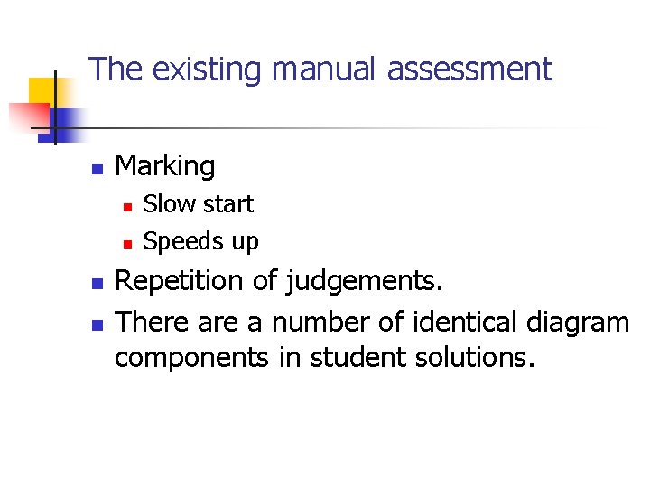 The existing manual assessment n Marking n n Slow start Speeds up Repetition of