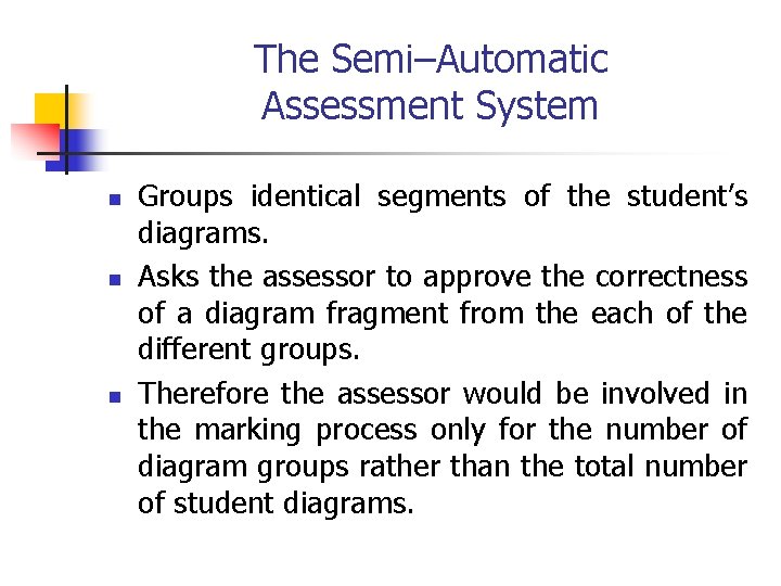 The Semi–Automatic Assessment System n n n Groups identical segments of the student’s diagrams.