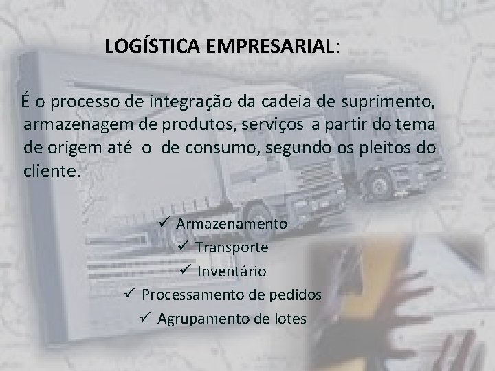 LOGÍSTICA EMPRESARIAL: É o processo de integração da cadeia de suprimento, armazenagem de produtos,