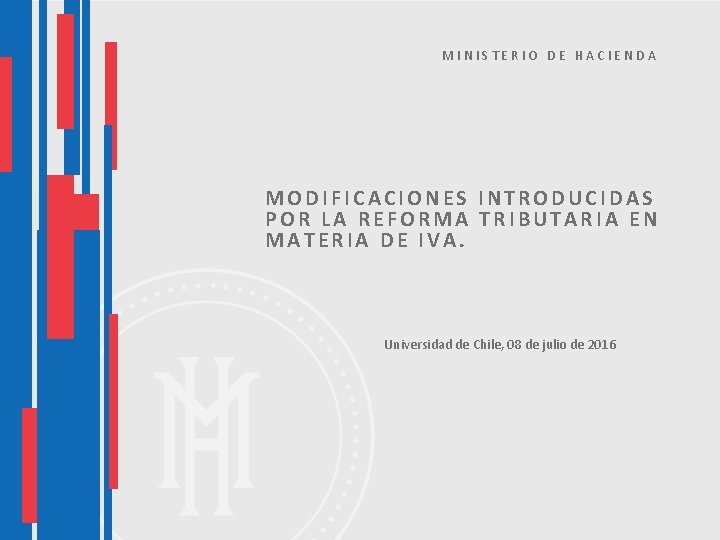 MINISTERIO DE HACIENDA MODIFICACIONES INTRODUCIDAS POR LA REFORMA TRIBUTARIA EN MATERIA DE IVA. Universidad MINISTERIO DE HACIENDA MODIFICACIONES INTRODUCIDAS POR LA REFORMA TRIBUTARIA EN MATERIA DE IVA. Universidad