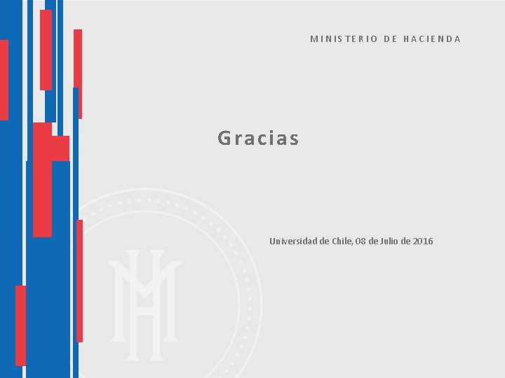 MINISTERIO DE HACIENDA Gracias Universidad de Chile, 08 de Julio de 2016 MINISTERIO DE HACIENDA Gracias Universidad de Chile, 08 de Julio de 2016