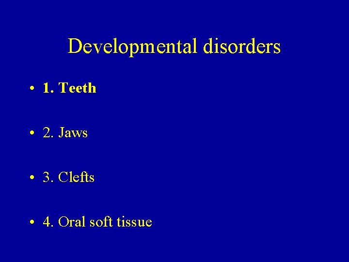 Developmental disorders • 1. Teeth • 2. Jaws • 3. Clefts • 4. Oral