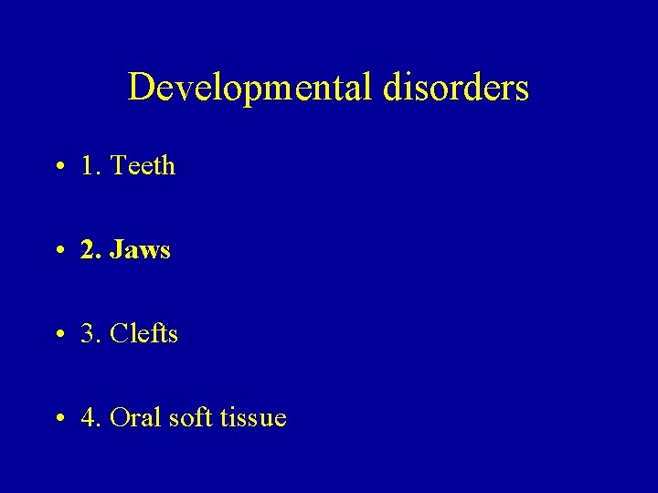 Developmental disorders • 1. Teeth • 2. Jaws • 3. Clefts • 4. Oral