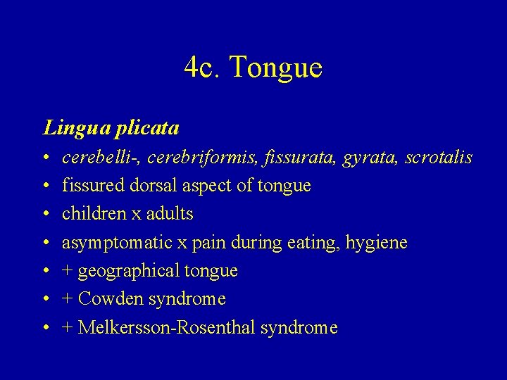 4 c. Tongue Lingua plicata • • cerebelli-, cerebriformis, fissurata, gyrata, scrotalis fissured dorsal