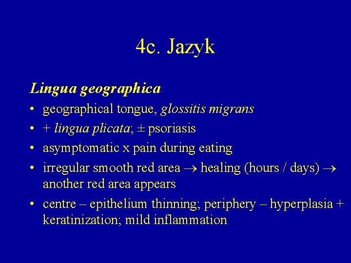 4 c. Jazyk Lingua geographica • • geographical tongue, glossitis migrans + lingua plicata;