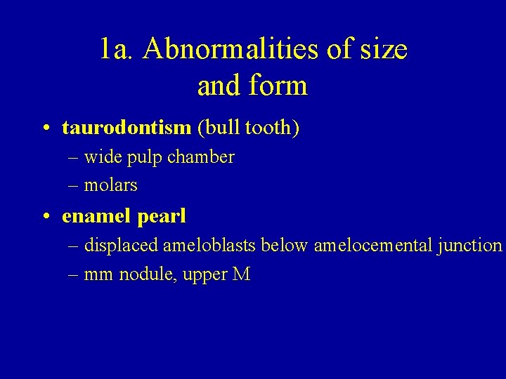 1 a. Abnormalities of size and form • taurodontism (bull tooth) – wide pulp