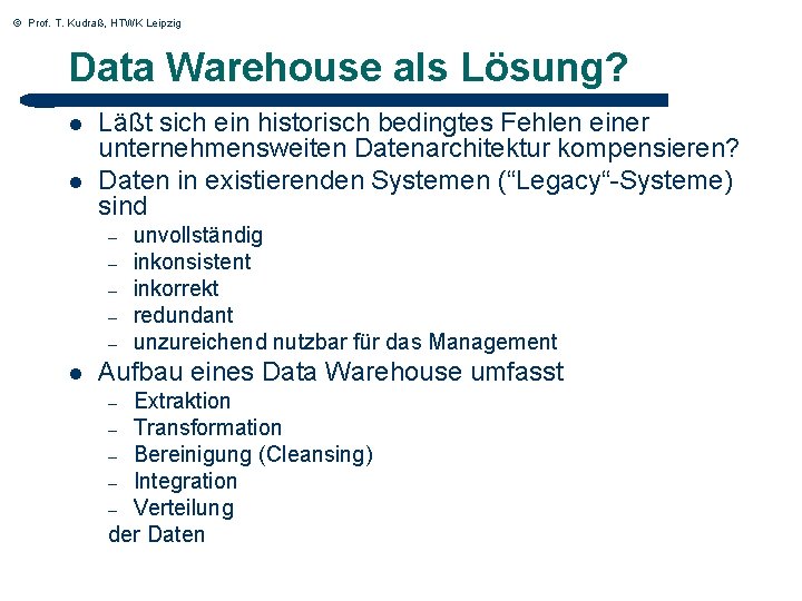 © Prof. T. Kudraß, HTWK Leipzig Data Warehouse als Lösung? l l Läßt sich