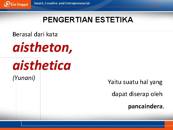 PENGERTIAN ESTETIKA Berasal dari kata aistheton, aisthetica (Yunani) Yaitu suatu hal yang dapat diserap