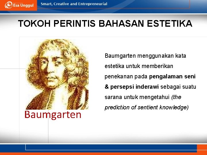 TOKOH PERINTIS BAHASAN ESTETIKA Baumgarten menggunakan kata estetika untuk memberikan penekanan pada pengalaman seni