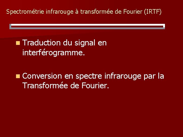 Spectrométrie infrarouge à transformée de Fourier (IRTF) n Traduction du signal en interférogramme. n
