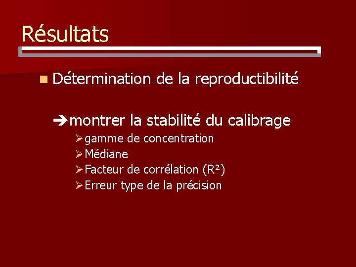 Résultats n Détermination de la reproductibilité montrer la stabilité du calibrage Øgamme de concentration