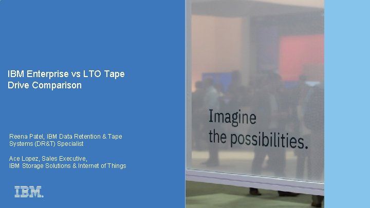 IBM Enterprise vs LTO Tape Drive Comparison Reena Patel, IBM Data Retention & Tape