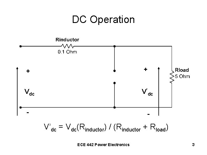DC Operation + + Vdc V’dc - - V’dc = Vdc(Rinductor) / (Rinductor +