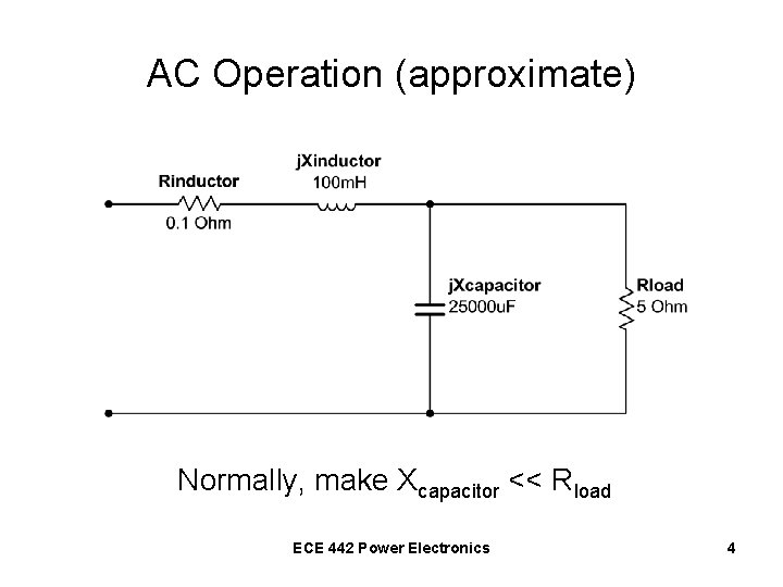 AC Operation (approximate) Normally, make Xcapacitor << Rload ECE 442 Power Electronics 4 