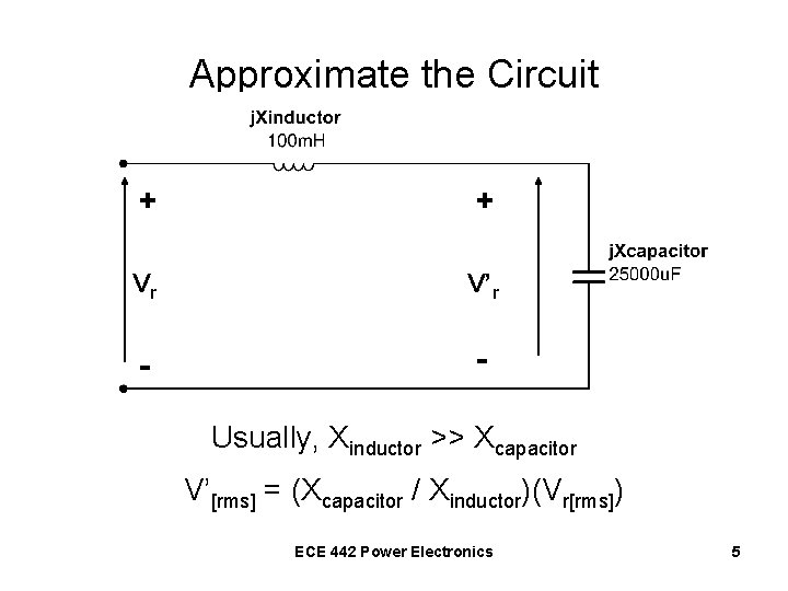 Approximate the Circuit + + Vr V’r - Usually, Xinductor >> Xcapacitor V’[rms] =