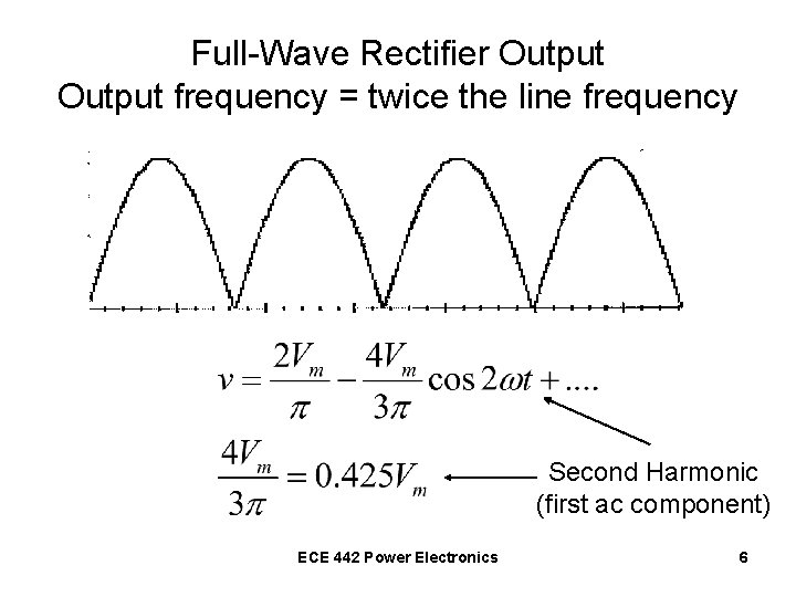 Full-Wave Rectifier Output frequency = twice the line frequency Second Harmonic (first ac component)