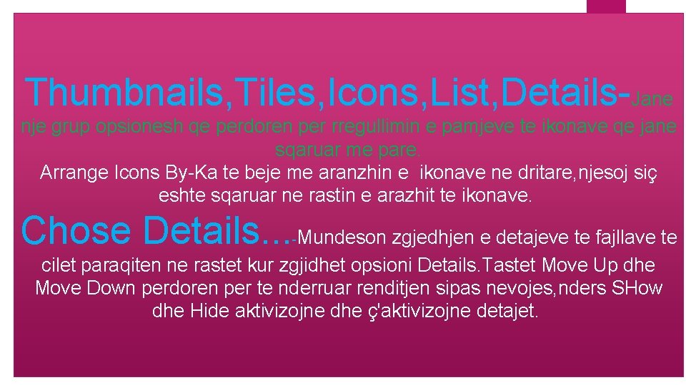 Thumbnails, Tiles, Icons, List, Details-Jane nje grup opsionesh qe perdoren per rregullimin e pamjeve