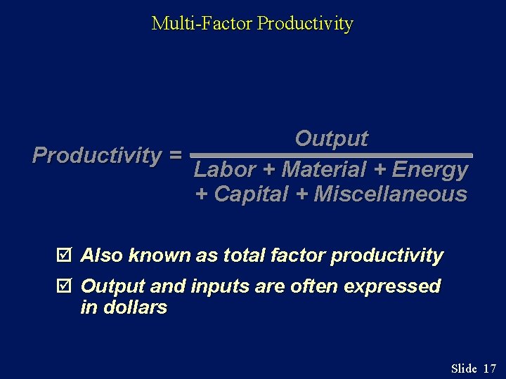 Multi-Factor Productivity Output Productivity = Labor + Material + Energy + Capital + Miscellaneous