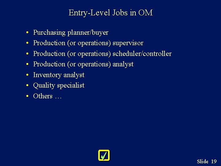 Entry-Level Jobs in OM • • Purchasing planner/buyer Production (or operations) supervisor Production (or