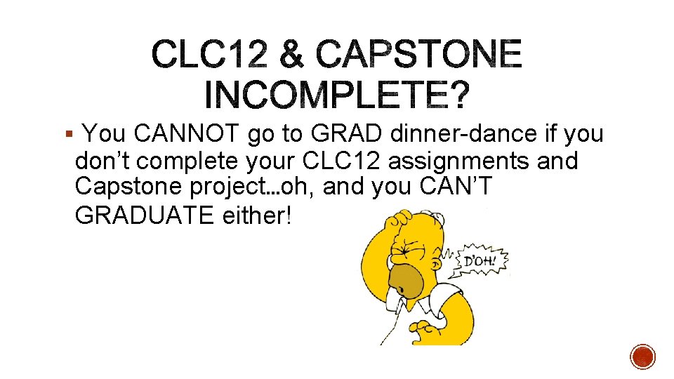 § You CANNOT go to GRAD dinner-dance if you don’t complete your CLC 12