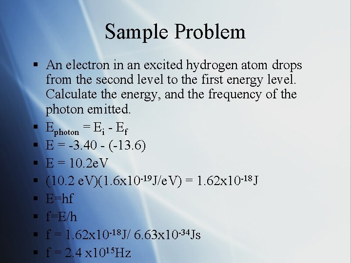 Sample Problem § An electron in an excited hydrogen atom drops from the second