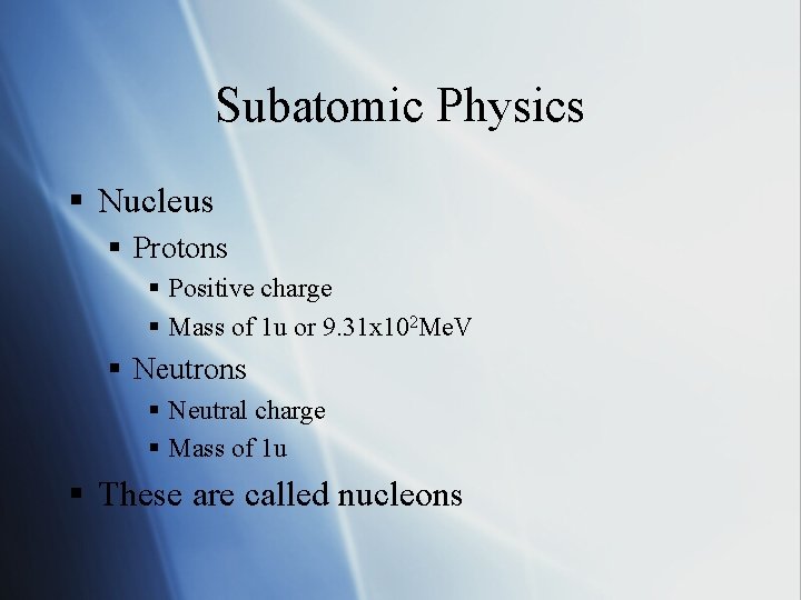 Subatomic Physics § Nucleus § Protons § Positive charge § Mass of 1 u