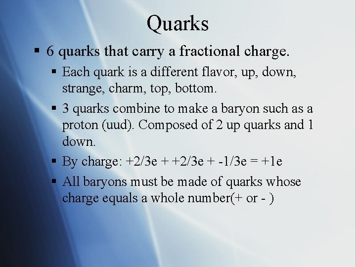 Quarks § 6 quarks that carry a fractional charge. § Each quark is a