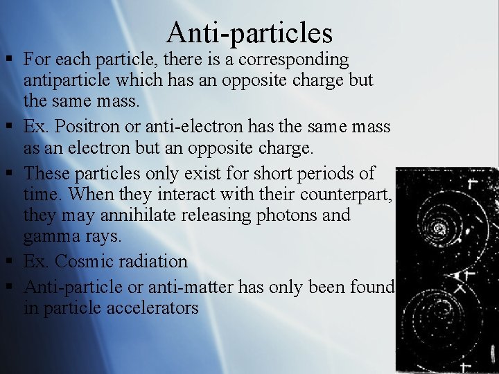 Anti-particles § For each particle, there is a corresponding antiparticle which has an opposite