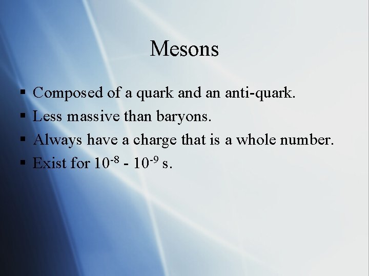 Mesons § § Composed of a quark and an anti-quark. Less massive than baryons.