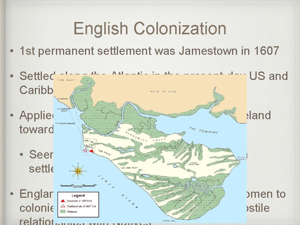 English Colonization • 1 st permanent settlement was Jamestown in 1607 • Settled along