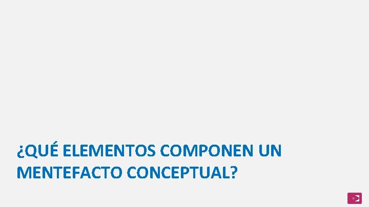 ¿QUÉ ELEMENTOS COMPONEN UN MENTEFACTO CONCEPTUAL? 