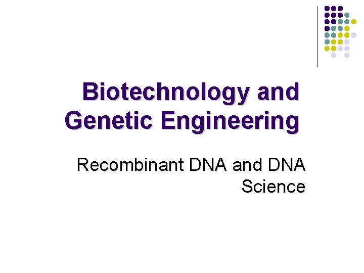 Biotechnology and Genetic Engineering Recombinant DNA and DNA Science 