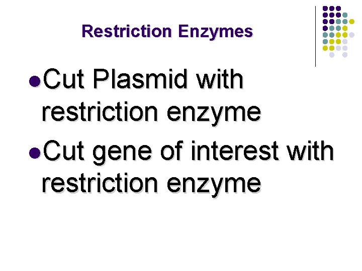 Restriction Enzymes l. Cut Plasmid with restriction enzyme l. Cut gene of interest with