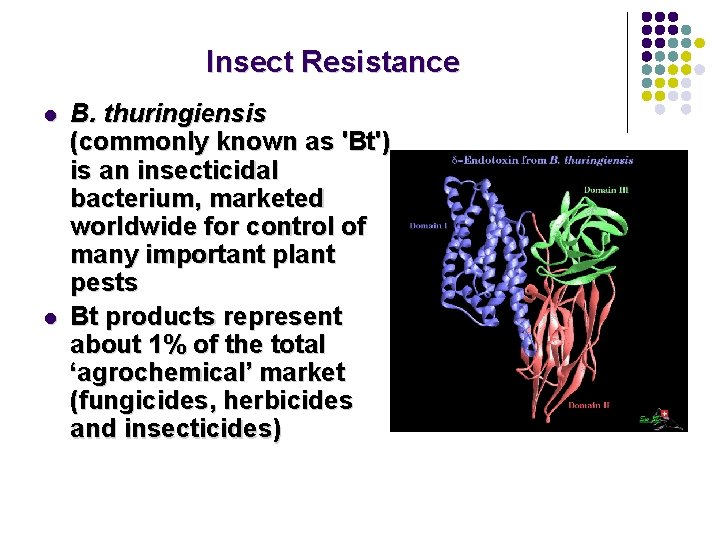 Insect Resistance l l B. thuringiensis (commonly known as 'Bt') is an insecticidal bacterium,