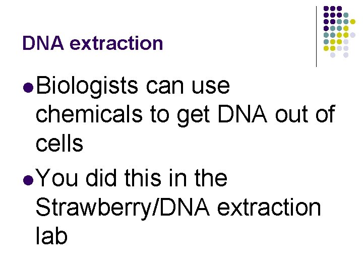 DNA extraction l Biologists can use chemicals to get DNA out of cells l