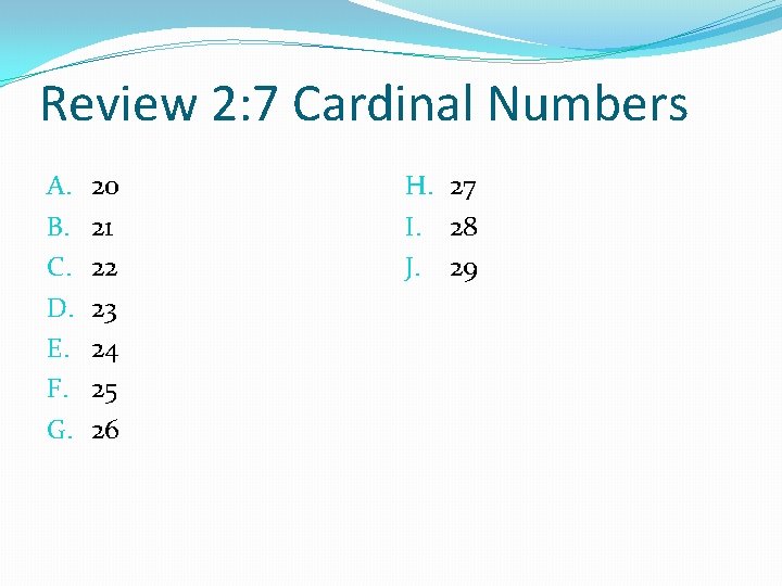 Review 2: 7 Cardinal Numbers A. B. C. D. E. F. G. 20 21