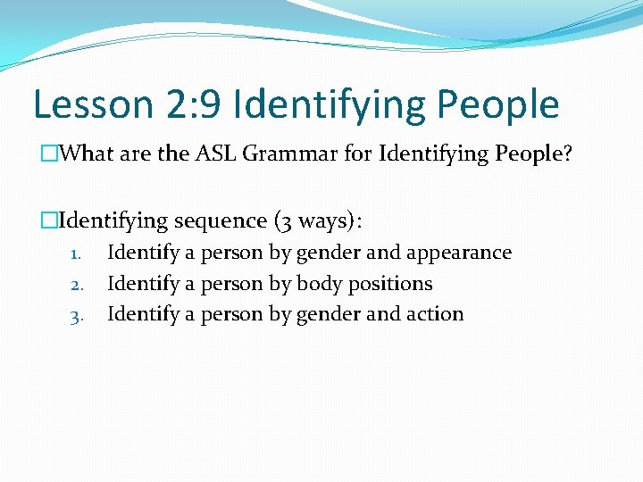 Lesson 2: 9 Identifying People �What are the ASL Grammar for Identifying People? �Identifying