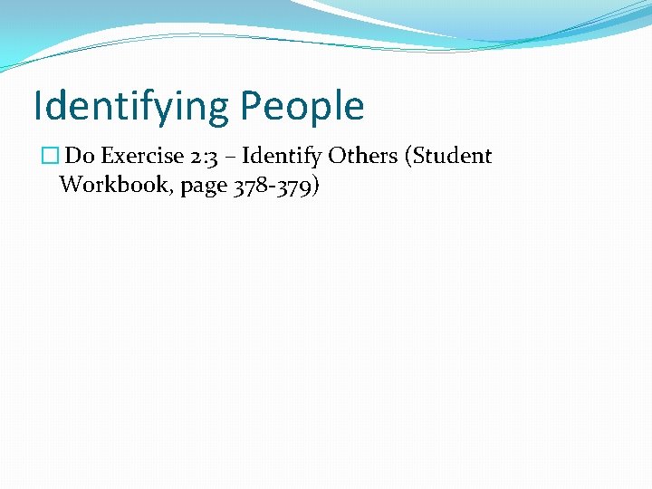 Identifying People � Do Exercise 2: 3 – Identify Others (Student Workbook, page 378