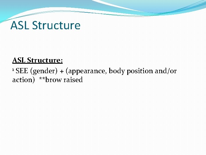ASL Structure: 1 SEE (gender) + (appearance, body position and/or action) **brow raised 
