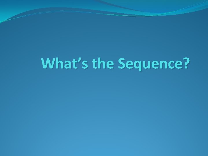 What’s the Sequence? 