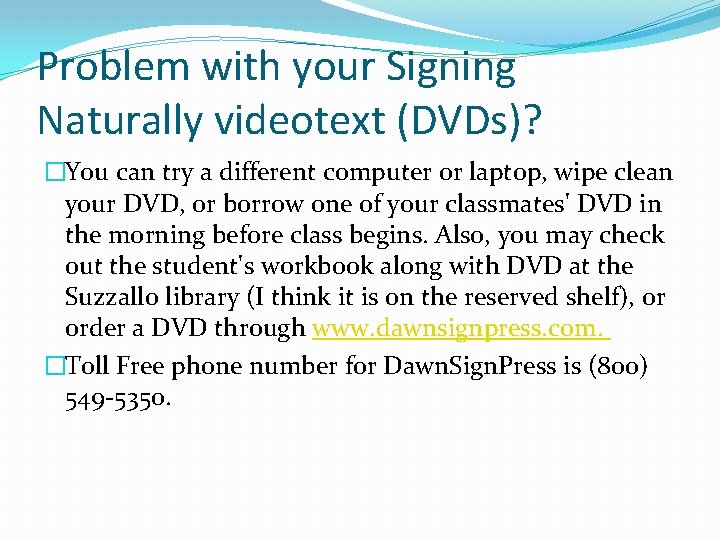 Problem with your Signing Naturally videotext (DVDs)? �You can try a different computer or