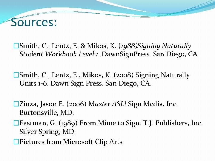 Sources: �Smith, C. , Lentz, E. & Mikos, K. (1988)Signing Naturally Student Workbook Level