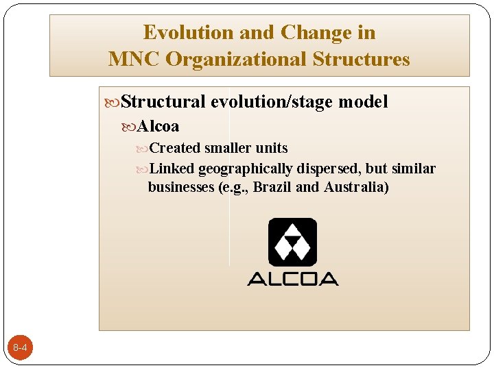 Evolution and Change in MNC Organizational Structures Structural evolution/stage model Alcoa Created smaller units